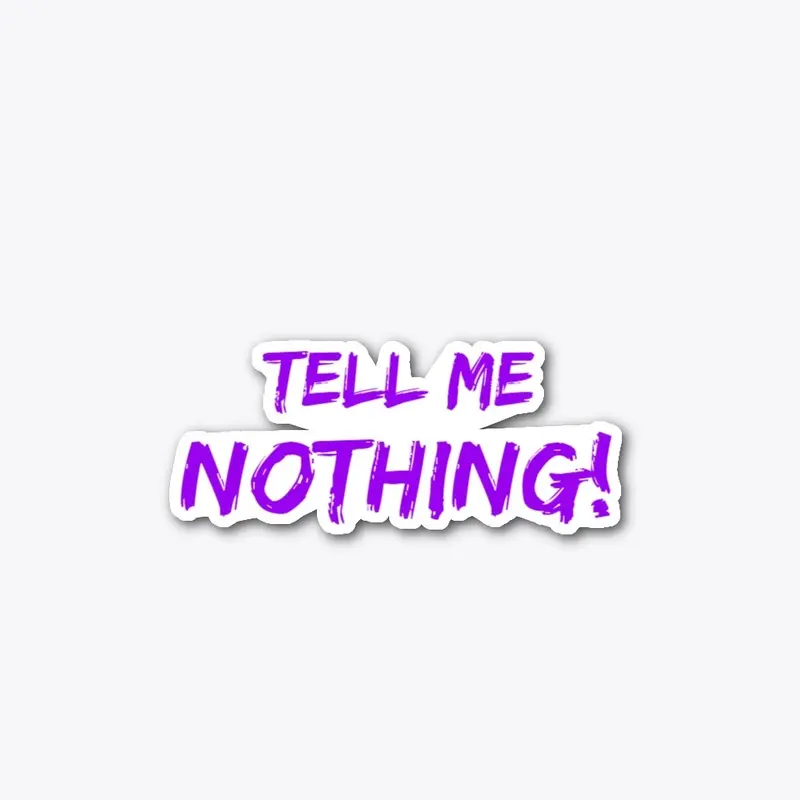 Tell Me NOTHING!